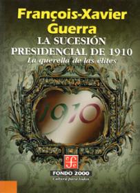La sucesión presidencial de 1910: La querella de las élites SD-02 9681655125